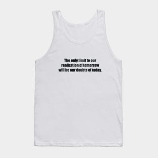 The only limit to our realization of tomorrow will be our doubts of today Tank Top